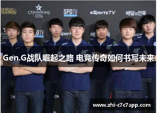 Gen.G战队崛起之路 电竞传奇如何书写未来 Gen.G战队崛起之路 电竞传奇如何书写未来